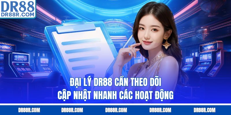 Đại lý DR88 cần theo dõi, cập nhật nhanh các hoạt động