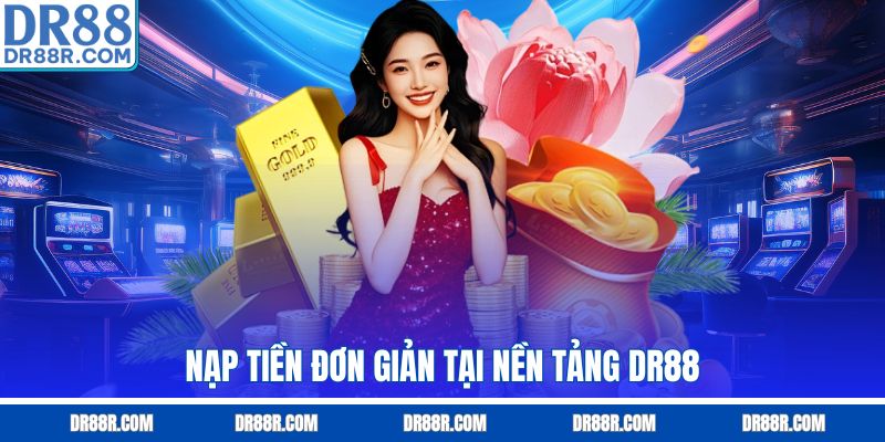 Nạp tiền đơn giản tại nền tảng DR88