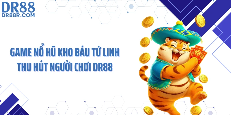 Game nổ hũ kho báu Tứ Linh thu hút người chơi DR88