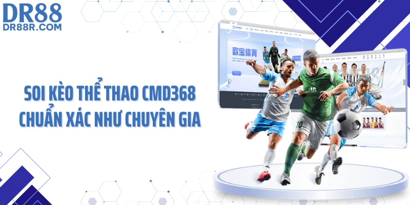 Soi kèo thể thao CMD368 chuẩn xác như chuyên gia